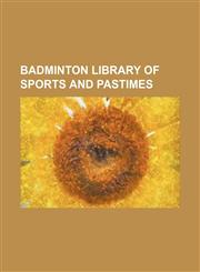 Badminton Library of Sports and Pastimes (Volume 9),1150123397,9781150123399