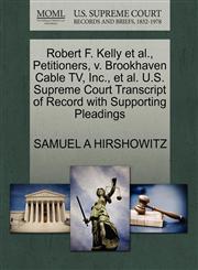 Robert F. Kelly et al., Petitioners, v. Brookhaven Cable TV, Inc., et al. U.S. Supreme Court Transcript of Record with Supporting Pleadings,1270695096,9781270695097