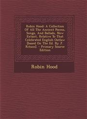 Robin Hood A Collection of All the Ancient Poems, Songs, and Ballads, Now Extant, Relative to That Celebrated English Outlaw [Bas,1293544620,9781293544624