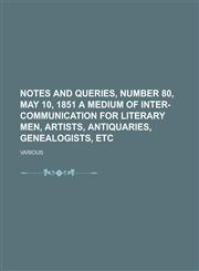 Notes and Queries, Number 80, May 10, 1851 a Medium of Inter-Communication for Literary Men, Artists, Antiquaries, Genealogists, Etc.,115365122X,9781153651226
