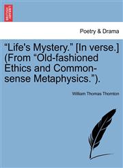 "Life's Mystery." [In verse.] (From "Old-fashioned Ethics and Common-sense Metaphysics.").,1241536279,9781241536275