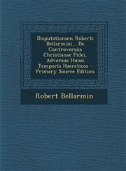 Disputationum Roberti Bellarmini... De Controversiis Christianae Fidei, Adversus Huius Temporis Haereticos - Primary Source Edition,1293092169,9781293092163