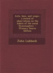 Ants, Bees, and Wasps; A Record of Observations on the Habits of the Social Hymenoptera,1289582599,9781289582593