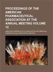 Proceedings of the American Pharmaceutical Association at the annual meeting Volume 12,1150240962,9781150240966