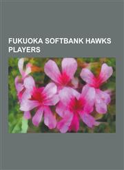 Fukuoka Softbank Hawks Players Tsuyoshi Wada, Toshiya Sugiuchi, Nobuhiko Matsunaka, Munenori Kawasaki, Kazumi Saito, Kenji Johjima, Chris Aguila, Ale,1230538380,9781230538389