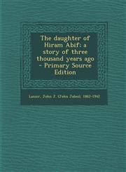 Daughter of Hiram Abif; A Story of Three Thousand Years Ago,1289645965,9781289645960