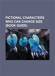 Fictional Characters Who Can Change Size (Book Guide) Albert Rothstein, Ant-Man, Ant-Man (Eric O'Grady), Ant-Man (Scott Lang), Apache Chief, Atom (Co,1230770895,9781230770895