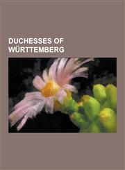Duchesses of Wurttemberg Catharina of Wurttemberg, Maria Feodorovna, Grand Duchess Vera Constantinovna of Russia, Charlotte, Princess Royal, Li,1230525122,9781230525129