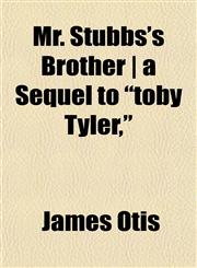 Mr. Stubbs's Brother | a Sequel to "toby Tyler,",1152428500,9781152428508