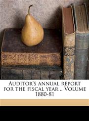 Auditor's annual report for the fiscal year .. Volume 1880-81,1172047561,9781172047567