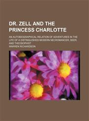 Dr. Zell and the Princess Charlotte; An Autobiographical Relation of Adventures in the Life of a Distinguished Modern Necromancer, Seer, and Theosophist,1459068122,9781459068124