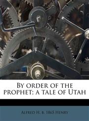 By order of the prophet; a tale of Utah,1174824336,9781174824333