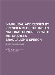 Inaugural Addresses by Presidents of the Indian National Congress, With Mr. Charles Bradlaugh's Speech,1150111151,9781150111150