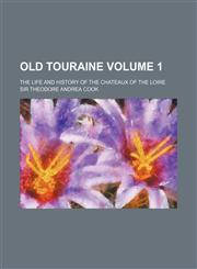 Old Touraine; the life and history of the chateaux of the Loire Volume 1,1150467576,9781150467578