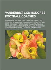 Vanderbilt Commodores Football Coaches Bear Bryant, Bill Parcells, Tommy Prothro, Josh Cody, List of Vanderbilt Commodores Head Football Coaches, Phi,1156672090,9781156672099
