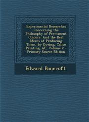 Experimental Researches Concerning the Philosophy of Permanent Colours And the Best Means of Producing Them, by Dyeing, Calico Printing, &C, Volume 2,1293610593,9781293610596