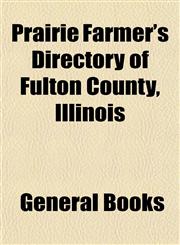 Prairie Farmer's Directory of Fulton County, Illinois,1153104679,9781153104678