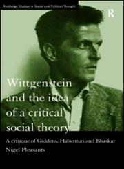 Wittgenstein and the Idea of a Critical Social Theory A Critique of Giddens, Habermas and Bhaskar,0415189535,9780415189538