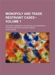 Monopoly and trade restraint cases (Volume 1); including conspiracy, injunction, quo warranto, pleading and practice and evidence,1151276316,9781151276315