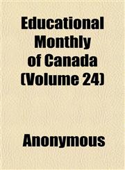 Educational Monthly of Canada (Volume 24),1152515977,9781152515970