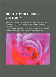 Obituary Record (Volume 1); A Record of the Lives of the Deceased Alumni of Marshall College, and of Franklin and Marshall College,1153949725,9781153949729
