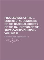 Proceedings of the  Continental Congress of the National Society of the Daughters of the American Revolution Volume 26,145881873X,9781458818737