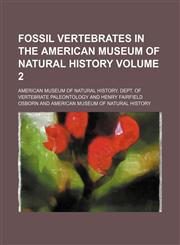 Fossil vertebrates in the American Museum of Natural History Volume 2,1236510550,9781236510556
