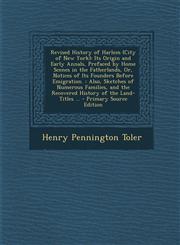 Revised History of Harlem (City of New York) Its Origin and Early Annals, Prefaced by Home Scenes in the Fatherlands, Or, Notices of Its Founders Bef,1294767658,9781294767657