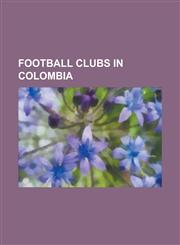 Football Clubs in Colombia Alianza Petrolera, America de Cali, Atletico Bucaramanga, Atletico Huila, Atletico Juventud Soacha, Atletico La Sabana,1156694213,9781156694213
