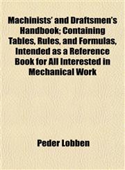 Machinists' and Draftsmen's Handbook; Containing Tables, Rules, and Formulas, Intended as a Reference Book for All Interested in Mechanical Work,1152396676,9781152396678