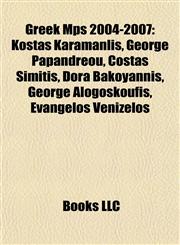 Greek Mps 2004-2007 Kostas Karamanlis, George Papandreou, Costas Simitis, Dora Bakoyannis, George Alogoskoufis, Evangelos Venizelos,1155356772,9781155356778
