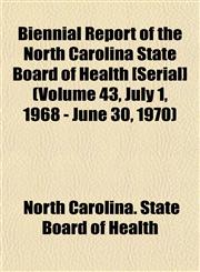 Biennial Report of the North Carolina State Board of Health [Serial] (Volume 43, July 1, 1968 - June 30, 1970),1153450038,9781153450034