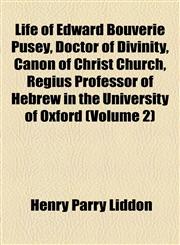 Life of Edward Bouverie Pusey, Doctor of Divinity, Canon of Christ Church, Regius Professor of Hebrew in the University of Oxford (Volume 2),1155122550,9781155122557