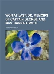 Won at last, or, Memoirs of Captain George and Mrs. Hannah Smith,1151580538,9781151580535
