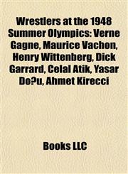 Wrestlers at the 1948 Summer Olympics Verne Gagne, Maurice Vachon, Henry Wittenberg, Dick Garrard, Celal Atik, Yaşar Doğu, Ahmet Kireççi,1155823907,9781155823904