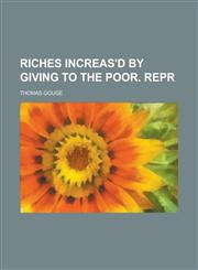 Riches Increas'd by Giving to the Poor. Repr,1151243655,9781151243652