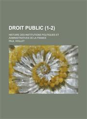 Droit Public; Histoire Des Institutions Politiques Et Administratives de La France (1-2),1234546299,9781234546298