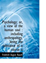 Psychology; or, a view of the human soul including anthropology, being the substance of a course o,1115764624,9781115764629