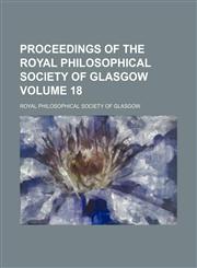 Proceedings of the Royal Philosophical Society of Glasgow Volume 18,1130591697,9781130591699