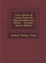True stories of crime from the District attorney's office  - Primary Source Edition,1295832488,9781295832484