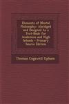 Elements of Mental Philosophy Abridged and Designed as a Text-Book for Academies and High Schools - Primary Source Edition,1287508480,9781287508489