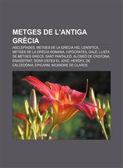 Metges de l'antiga Grècia Asclepíades, Metges de la Grècia hel·lenística, Metges de la Grècia romana, Hipòcrates, Galè, Llista de metges grecs,1232727032,9781232727033