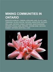 Mining communities in Ontario Greater Sudbury, Timmins, Kirkland Lake, Elliot Lake, Temagami, Silver Centre, Ontario, Marathon, Ontario,1155223330,9781155223339