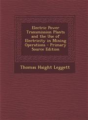 Electric Power Transmission Plants and the Use of Electricity in Mining Operations - Primary Source Edition,1287402240,9781287402244