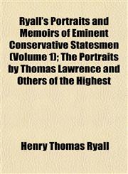 Ryall's Portraits and Memoirs of Eminent Conservative Statesmen (Volume 1); The Portraits by Thomas Lawrence and Others of the Highest,1152772481,9781152772489