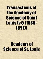 Transactions of the Academy of Science of Saint Louis (v.5 (1886-1891)),115318303X,9781153183031