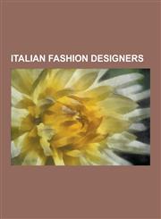Italian Fashion Designers Valentino Garavani, Elsa Schiaparelli, Fiorucci, Giorgio Armani, Emilio Pucci, Donatella Versace, Massimo Osti, Anita,1230543848,9781230543840