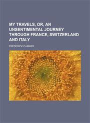 My Travels, Or, an Unsentimental Journey Through France, Switzerland and Italy (Volume 3),1150464380,9781150464386