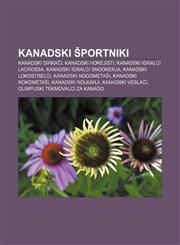 Kanadski športniki Kanadski dirkači, Kanadski hokejisti, Kanadski igralci lacrossa, Kanadski igralci snookerja, Kanadski lokostrelci,1233390678,9781233390670