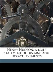 Henry Hudson, a brief statement of his aims and his achievements,114939336X,9781149393369